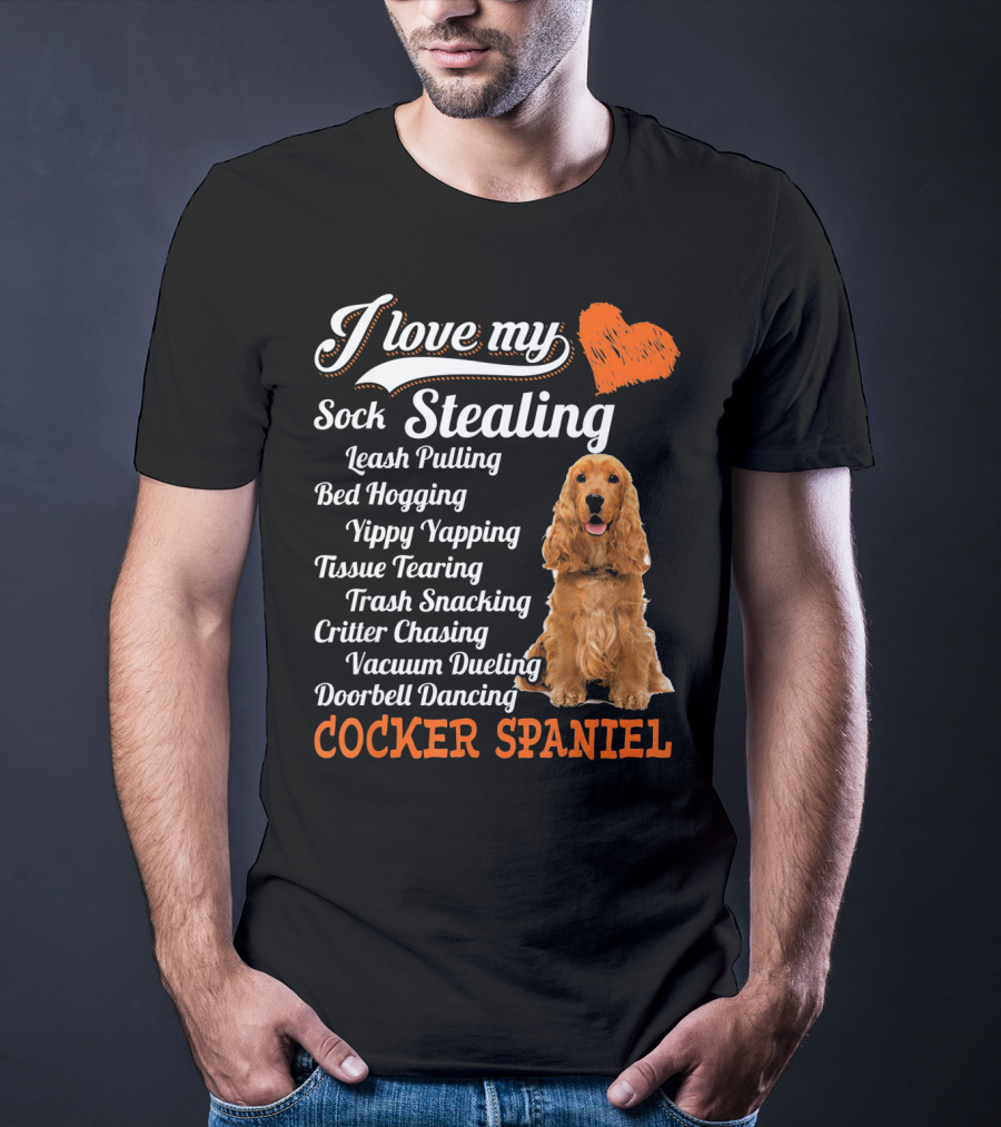 I Love My Sock Stealing Leash Pulling Bed Hogging Yippy Yapping Tissue Tearing Trash Snacking Critter Chasing Vacuum Dueling Doorbell Dancing Cocker Spaniel T-Shirt