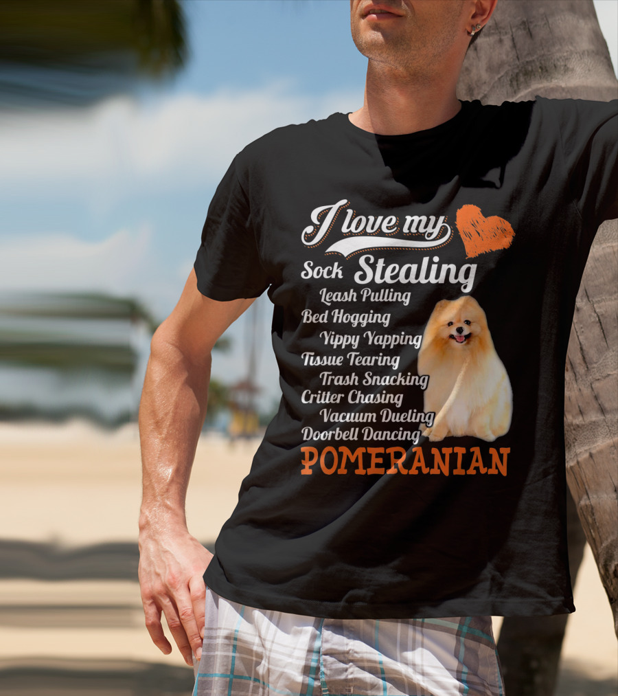 I Love My Sock Stealing Leash Pulling Bed Hogging Yippy Yapping Tissue Tearing Trash Snacking Critter Chasing Vacuum Dueling Doorbell Dancing Pomeranian T-Shirt