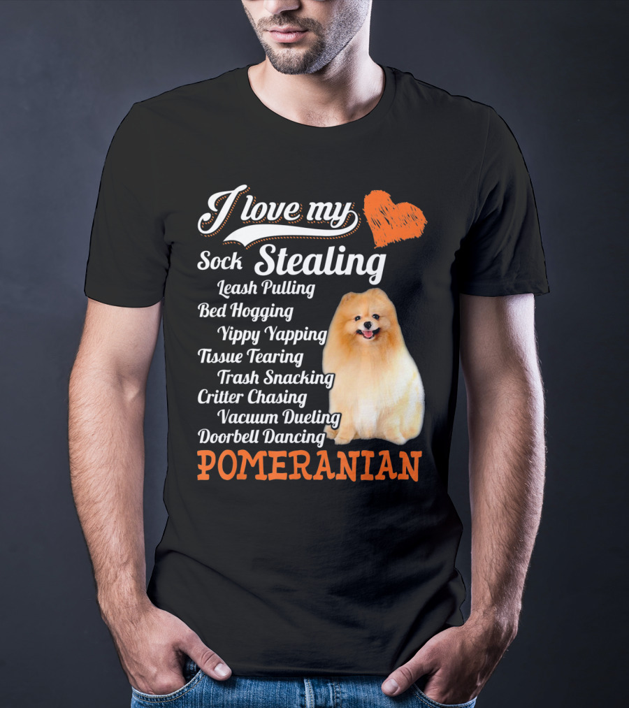 I Love My Sock Stealing Leash Pulling Bed Hogging Yippy Yapping Tissue Tearing Trash Snacking Critter Chasing Vacuum Dueling Doorbell Dancing Pomeranian T-Shirt