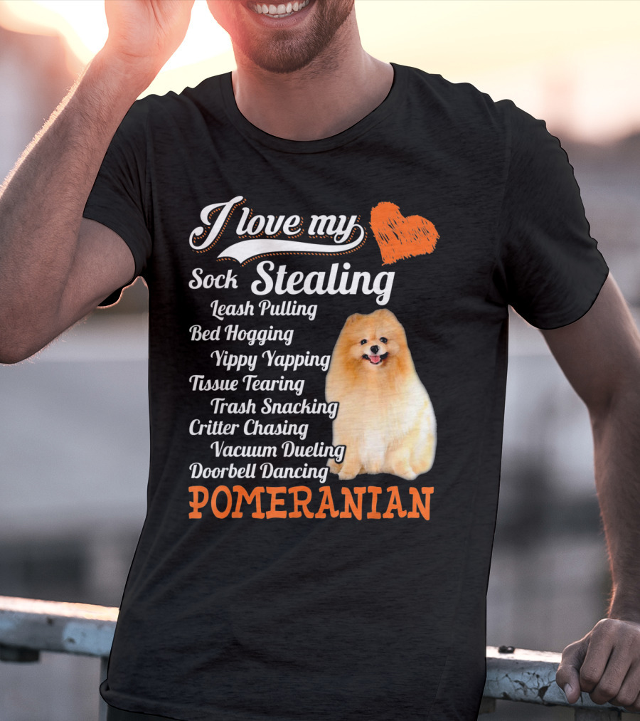 I Love My Sock Stealing Leash Pulling Bed Hogging Yippy Yapping Tissue Tearing Trash Snacking Critter Chasing Vacuum Dueling Doorbell Dancing Pomeranian T-Shirt