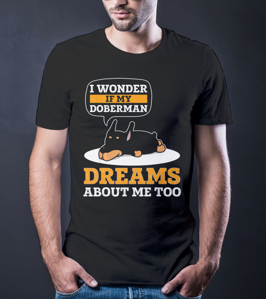 I Wonder If My Doberman Dreams About Me Too Sleeping Dog T-Shirt