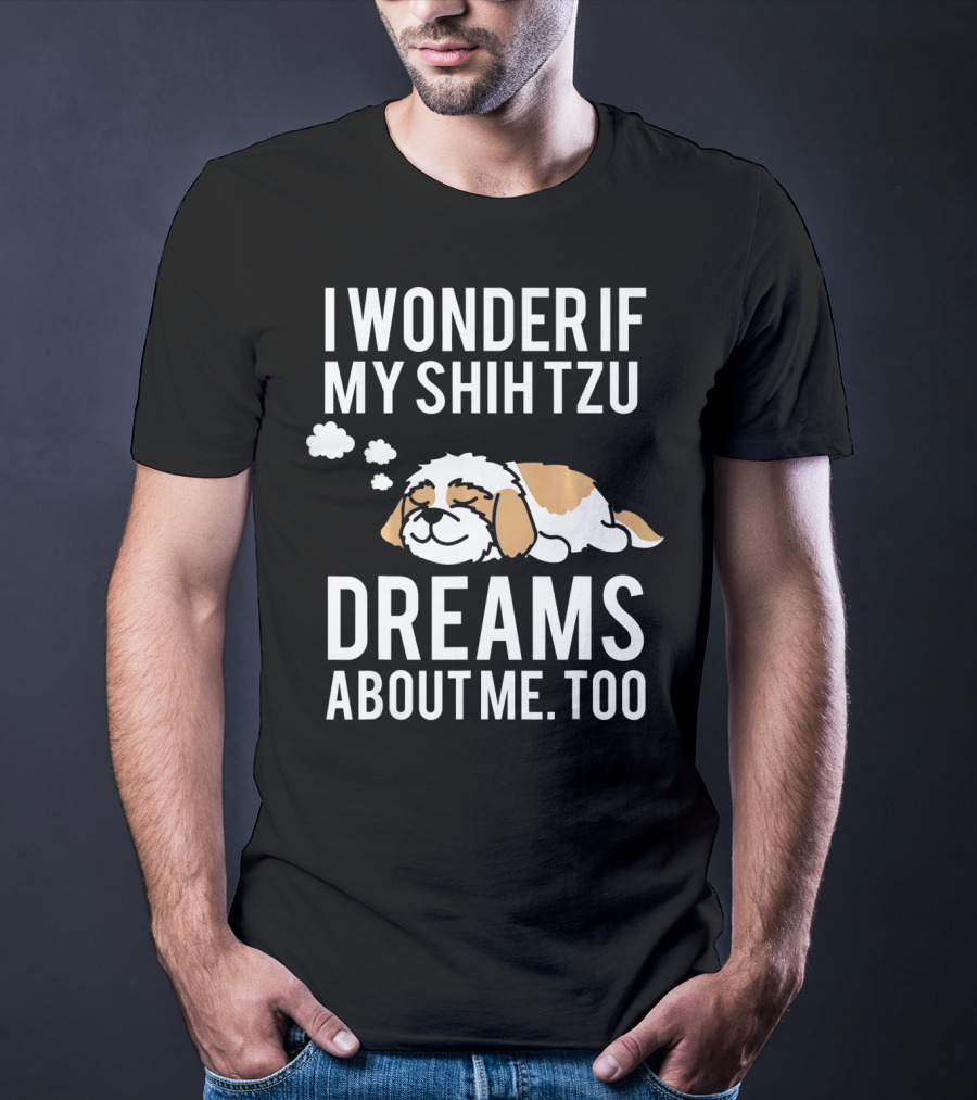 I Wonder If My Shih Tzu Dreams About Me Too T-Shirt