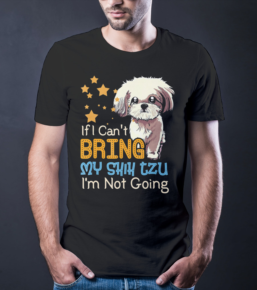 If I Can't Bring My Shih Tzu I'm Not Going Funny Dog T-Shirt