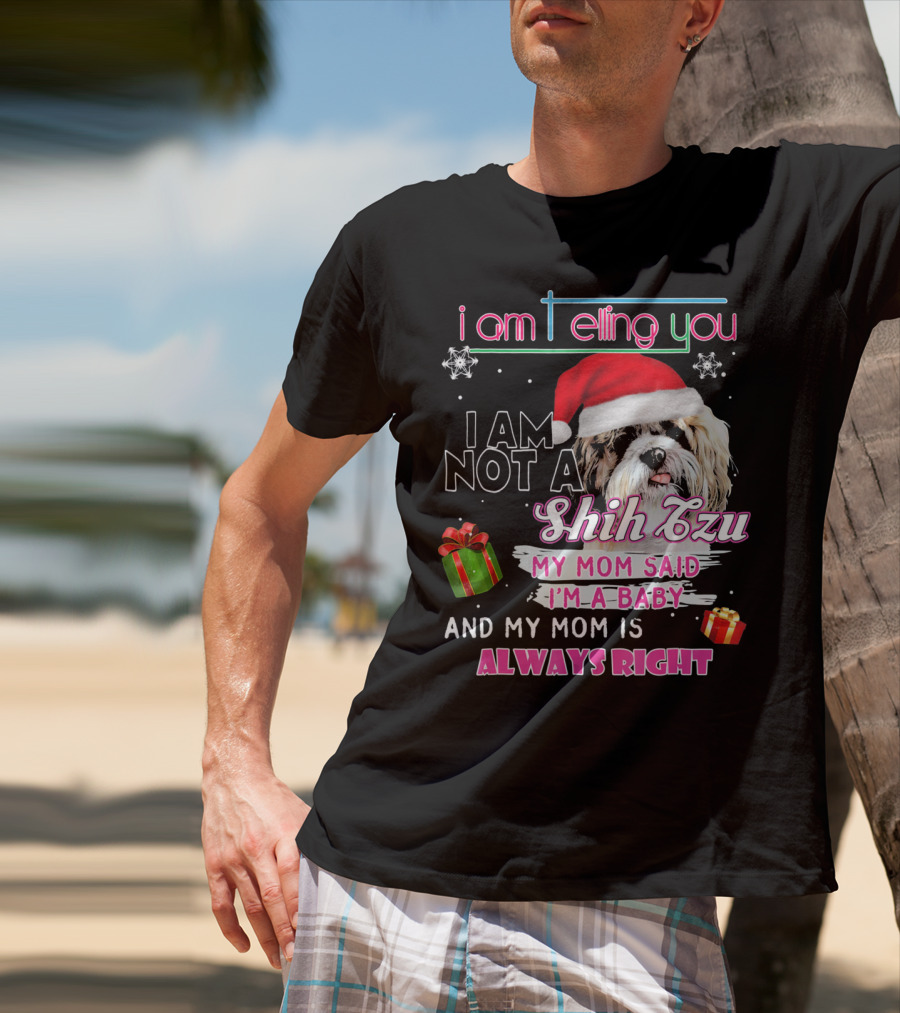 I Am Telling You I Am Not A Shih Tzu My Mom Said I'm A Baby And My Mom Is Always Right T-Shirt