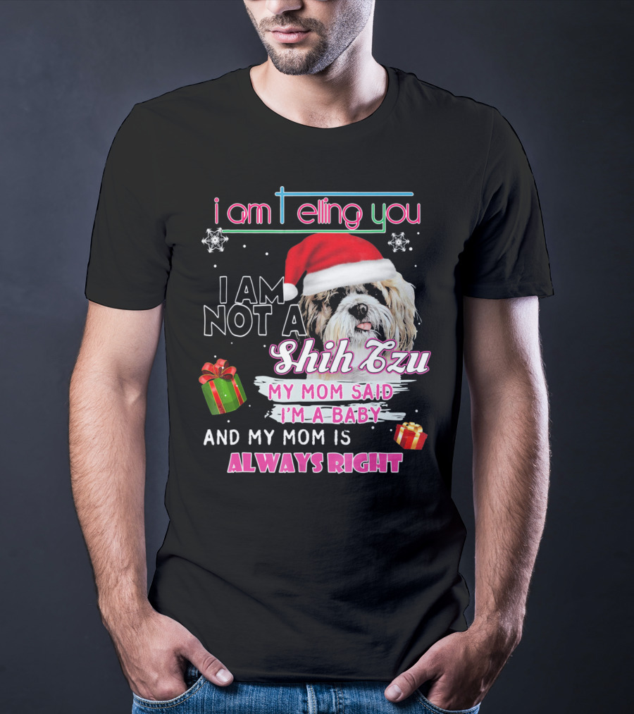I Am Telling You I Am Not A Shih Tzu My Mom Said I'm A Baby And My Mom Is Always Right T-Shirt