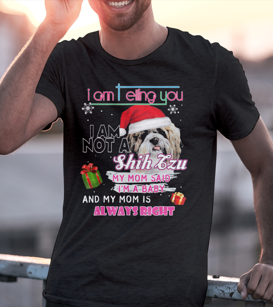 I Am Telling You I Am Not A Shih Tzu My Mom Said I'm A Baby And My Mom Is Always Right T-Shirt