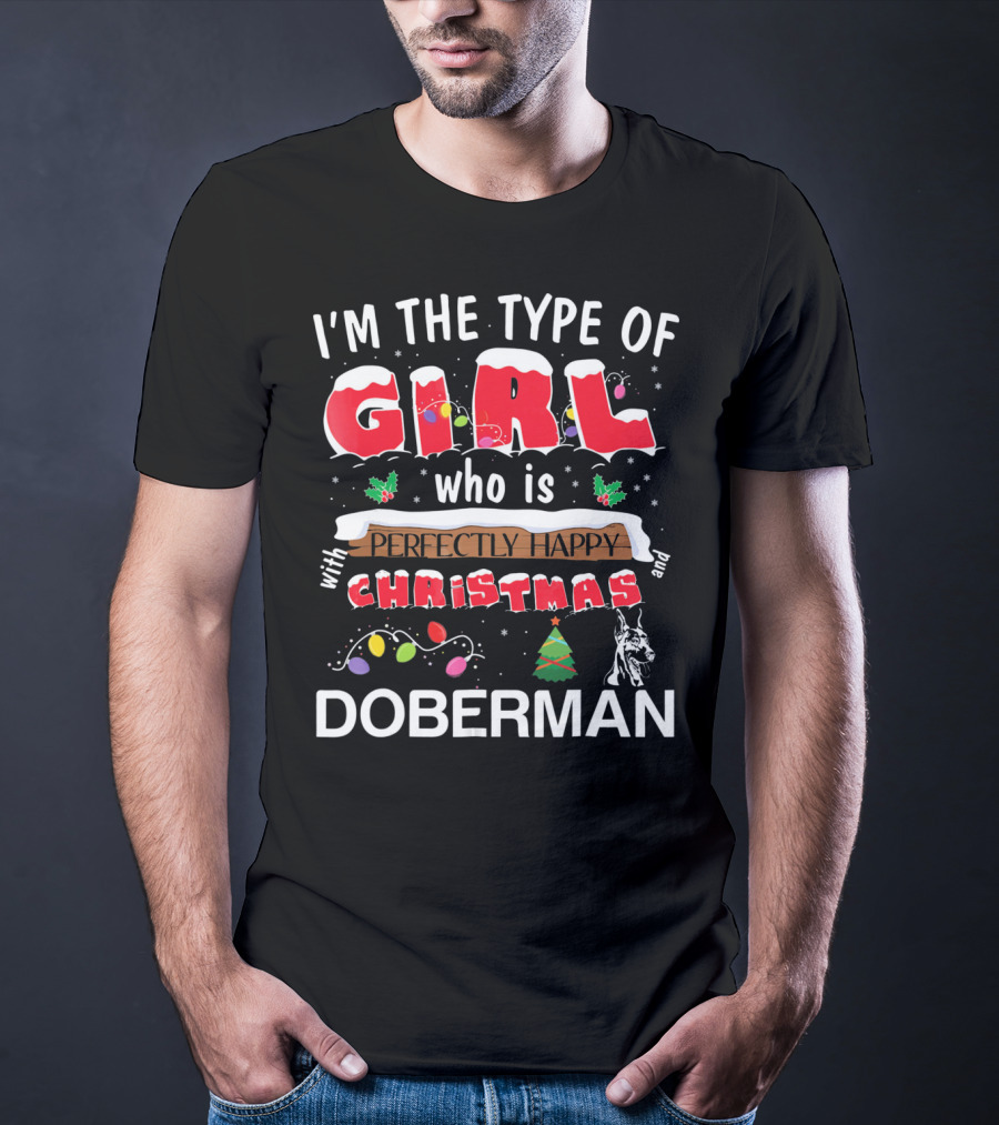 I'm The Type Of Girl Who Is Perfectly Happy With Christmas And Doberman T-Shirt
