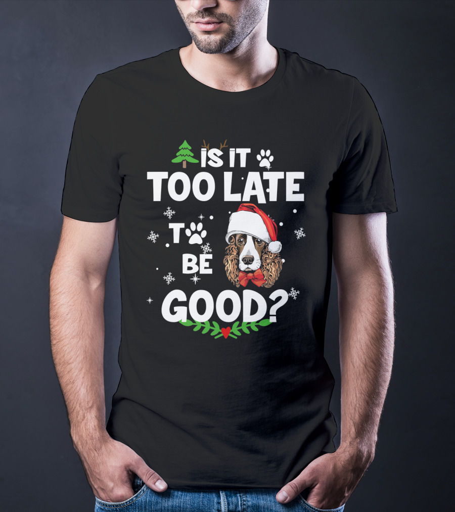 Is It Too Late To Be Good Christmas Cocker Spaniel Santa Hat Snowflakes T-Shirt