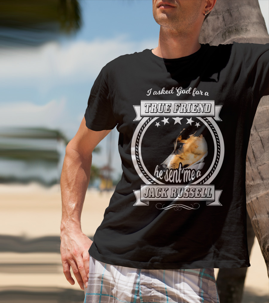 I Asked God For A True Friend He Sent Me A Jack Russell Terrier T-Shirt
