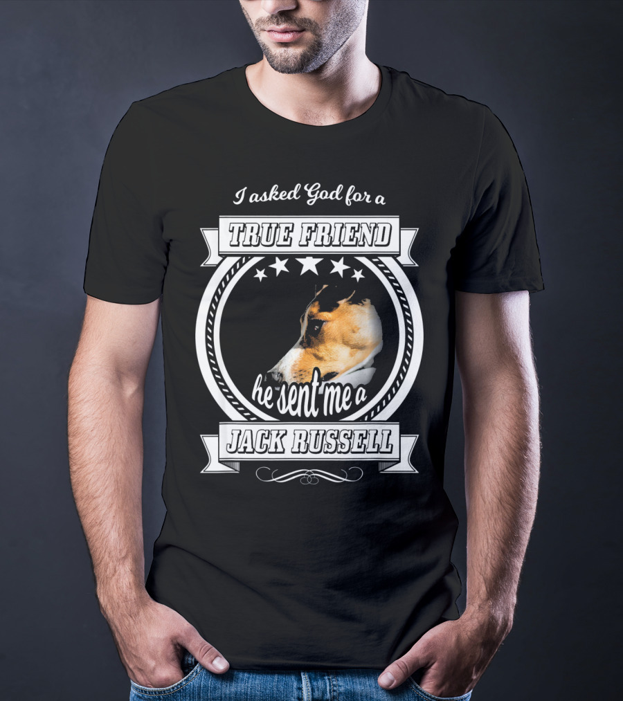 I Asked God For A True Friend He Sent Me A Jack Russell Terrier T-Shirt