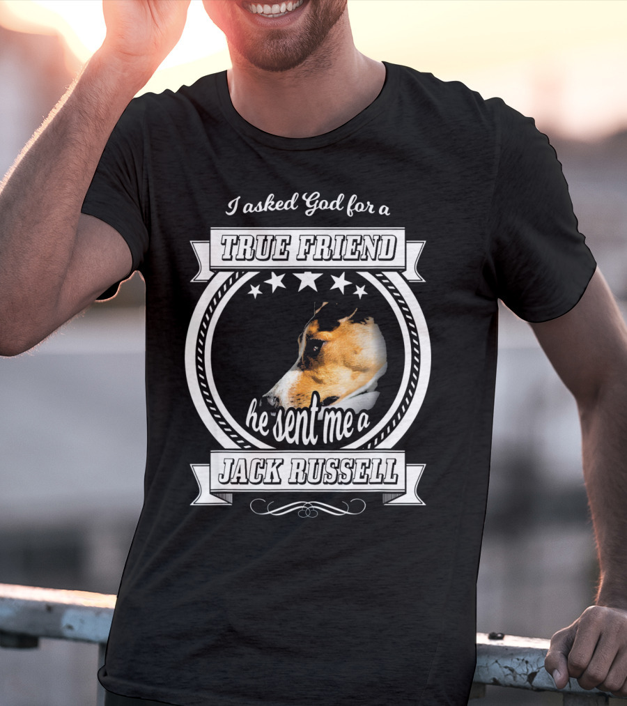 I Asked God For A True Friend He Sent Me A Jack Russell Terrier T-Shirt