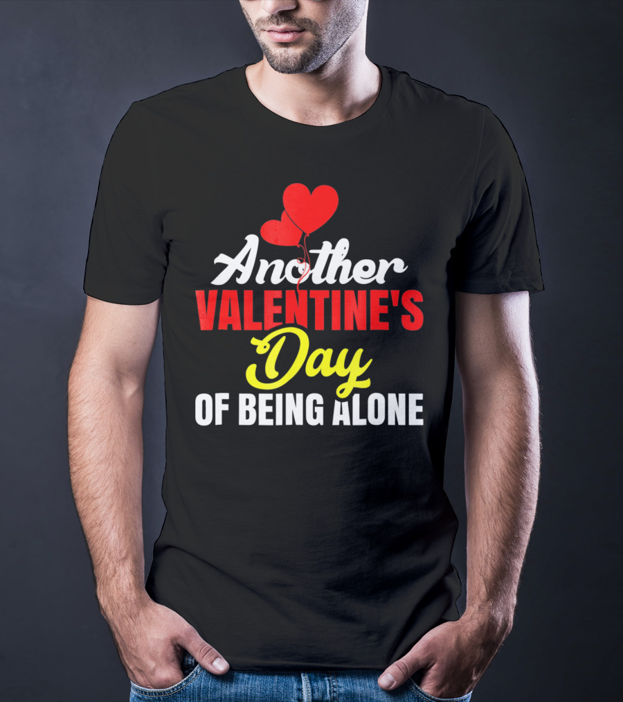 Another Valentine's Day Of Being Alone Heart Balloons T-Shirt
