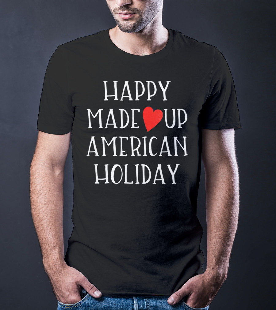 HAPPY MADE UP AMERICAN HOLIDAY Anti Valentines T-Shirt