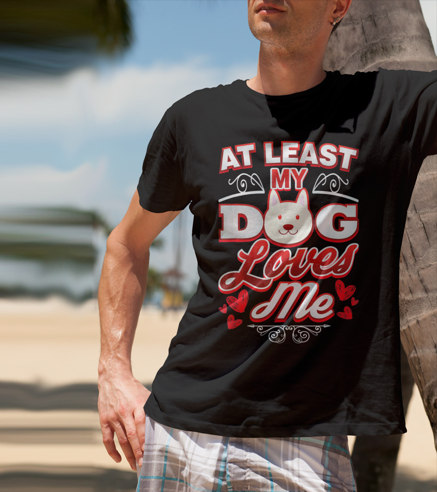 At Least My Dog Loves Me Cute Dog Hearts Valentine T-Shirt