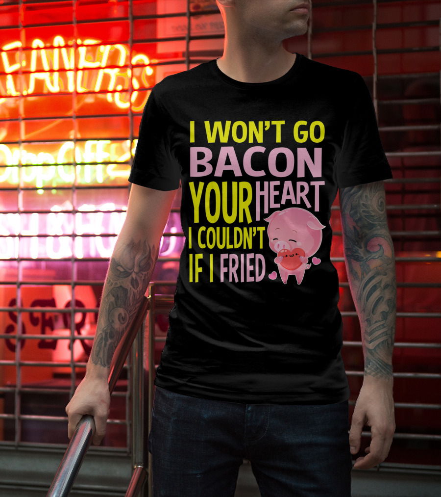 I Won't Go Bacon Your Heart I Couldn't If I Fried Valentine's Day Pig T-Shirt