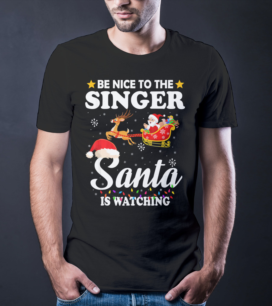Be Nice To The Singer Santa Is Watching Reindeer Sleigh Holiday T-Shirt
