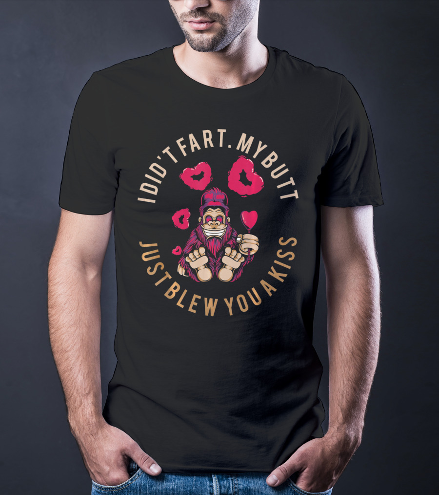 Bigfoot I Didn't Fart My Butt Just Blew You A Kiss Valentine T-Shirt