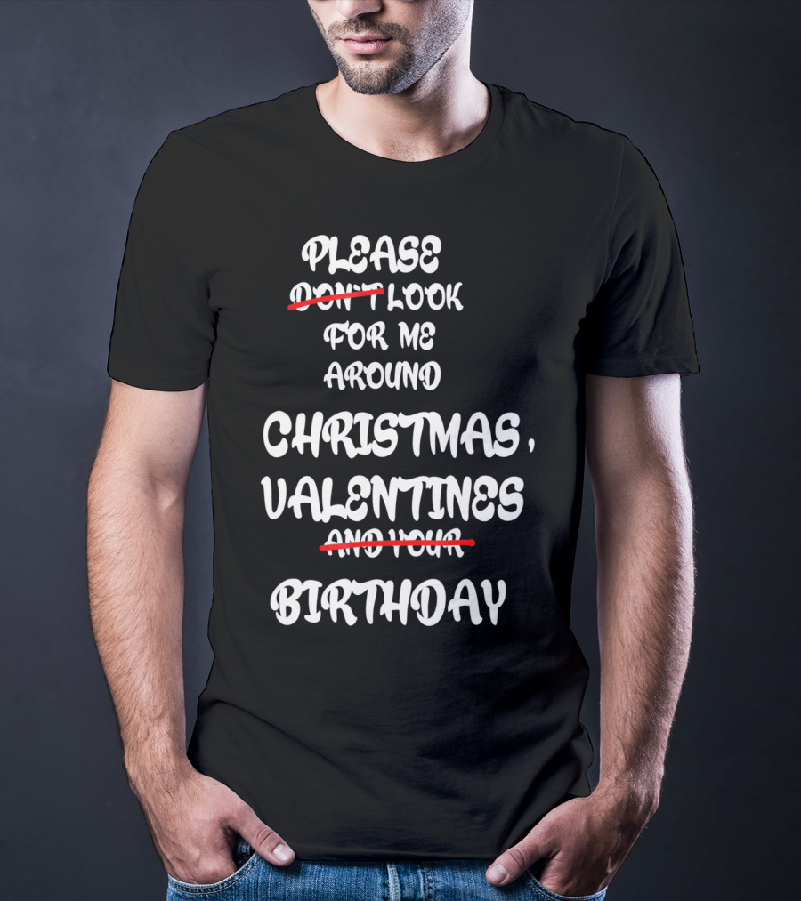 Please Look For Me Around Christmas Valentines Birthday T-Shirt