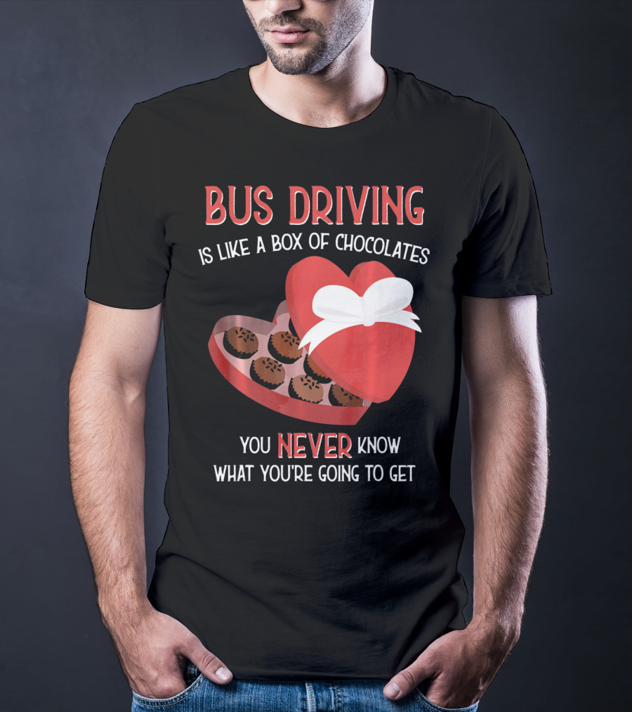 Bus Driving Is Like A Box Of Chocolates You Never Know What You're Going To Get T-Shirt