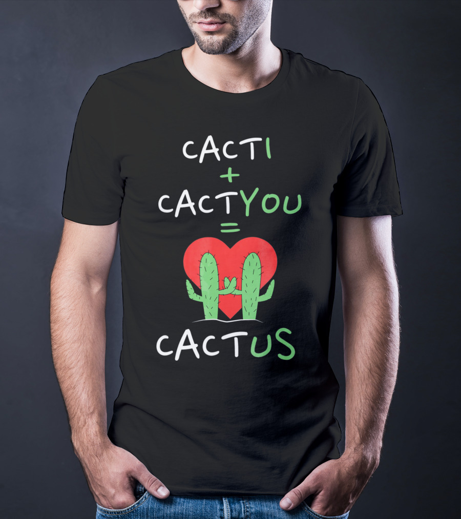Cacti Plus Cact You Equals Cactus Us Heart Hug T-Shirt
