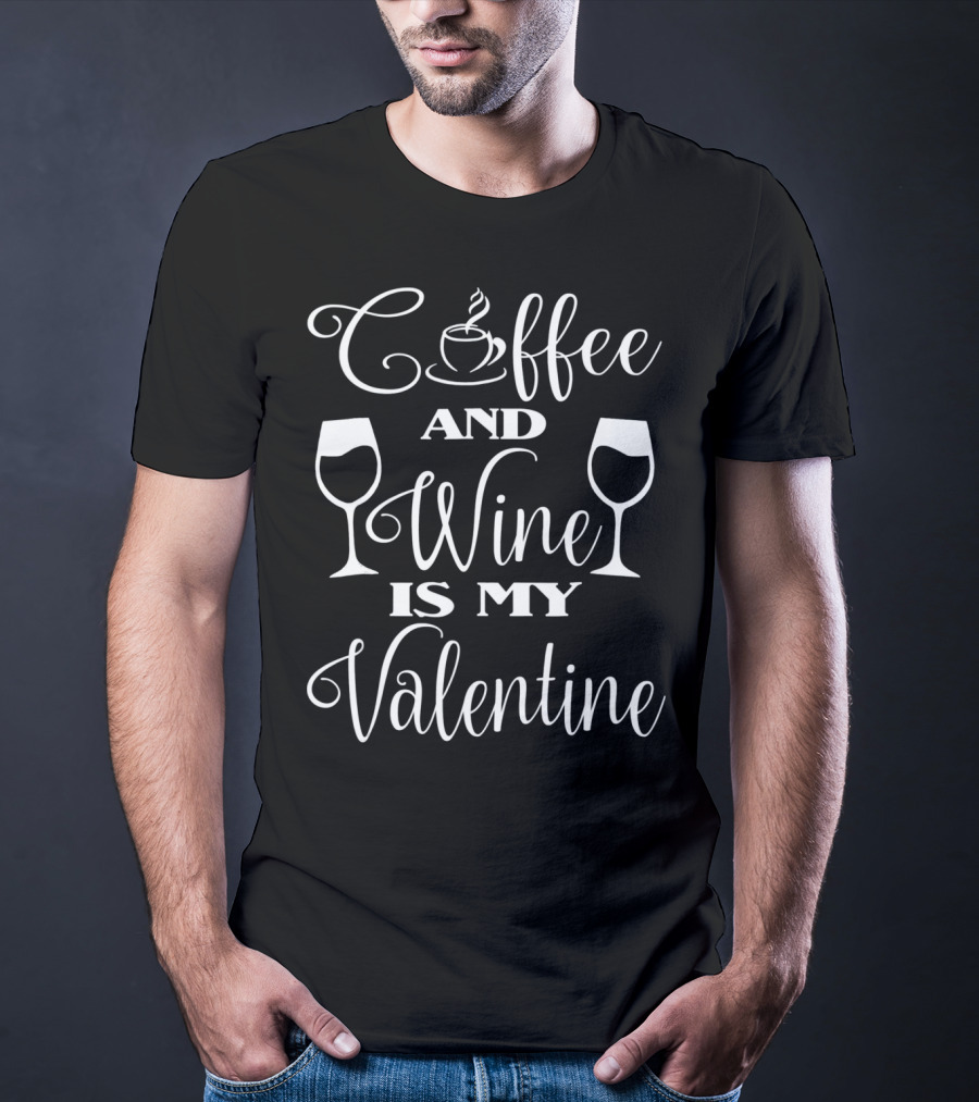 Coffee And Wine Is My Valentine With Cup And Wine Glasses T-Shirt
