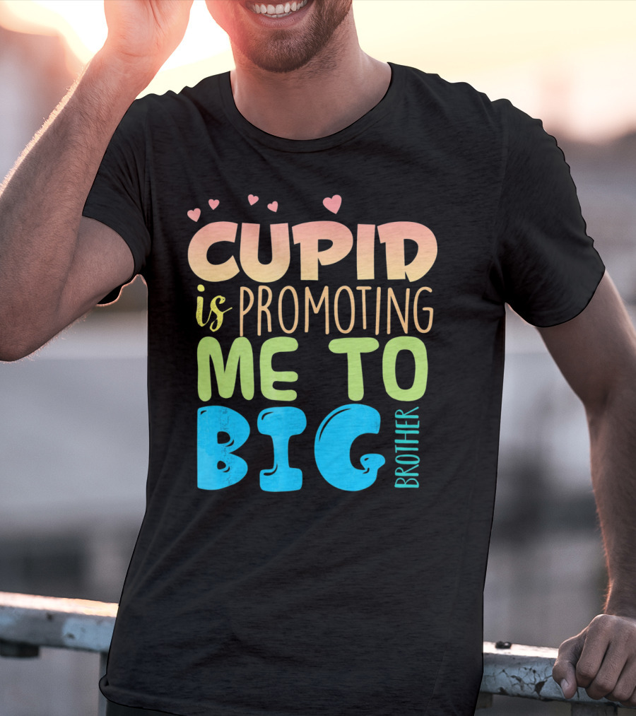Cupid Is Promoting ME To Big Brother T-Shirt