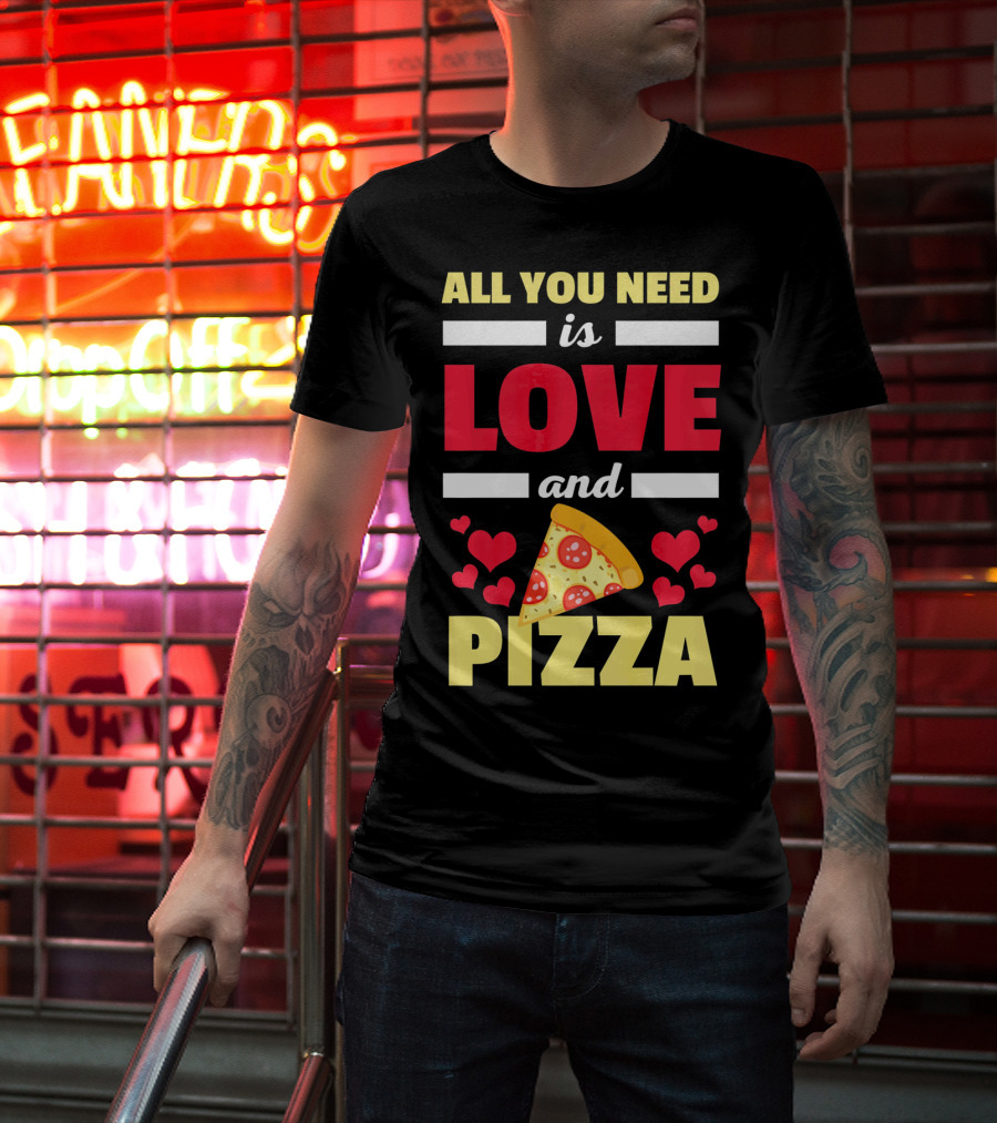 All You Need Is Love And Pizza With Hearts And Slice T-Shirt