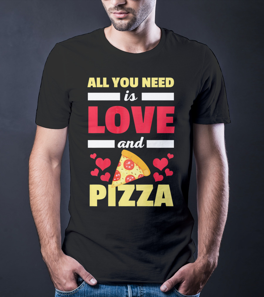 All You Need Is Love And Pizza With Hearts And Slice T-Shirt