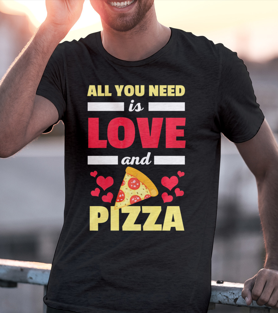 All You Need Is Love And Pizza With Hearts And Slice T-Shirt