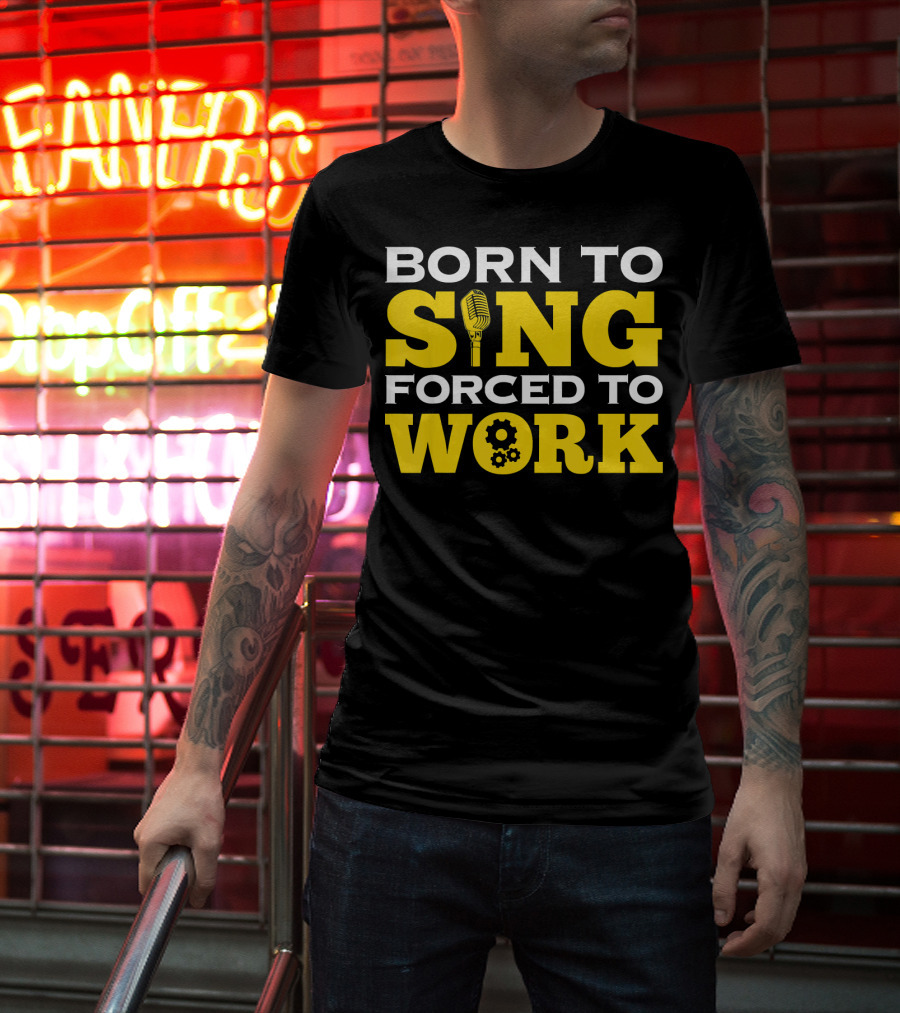 Born To Sing Microphone Forced To Work Gears T-Shirt