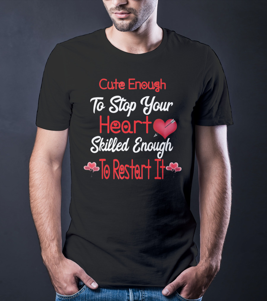 Cute Enough To Stop Your Heart Skilled Enough To Restart It Valentines Day CNA CRNA LPN LV T-Shirt