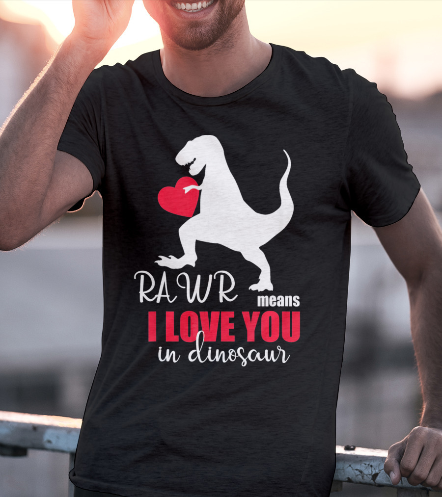 RAWR Means I Love You In Dinosaur Valentines Day T-Shirt