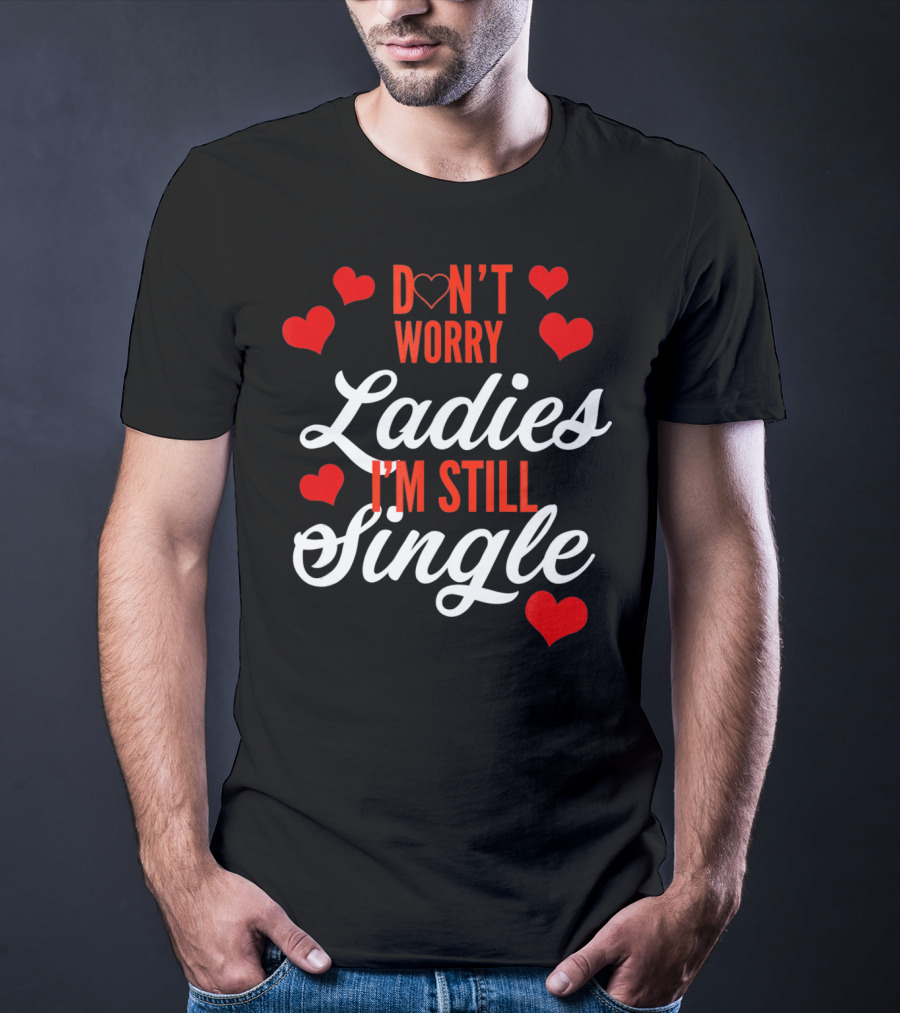 Ladies I'm Still Single Don't Worry Valent Hearts T-Shirt