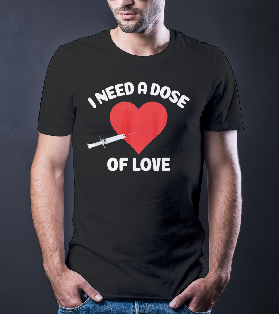 I Need A Dose Of Love Valentine's Day Nurse T-Shirt