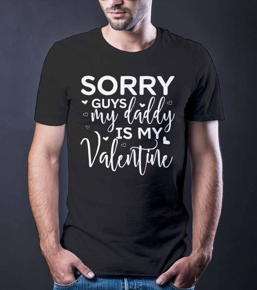 Sorry Guys My Daddy Is My Valentine T-Shirt