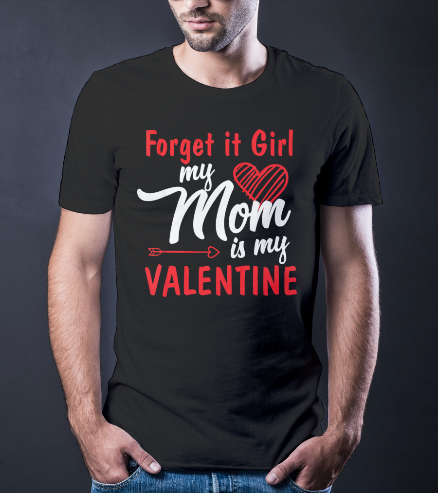 Forget It Girl My Mom Is My Valentine Heart And Arrow Valentine's Day T-Shirt