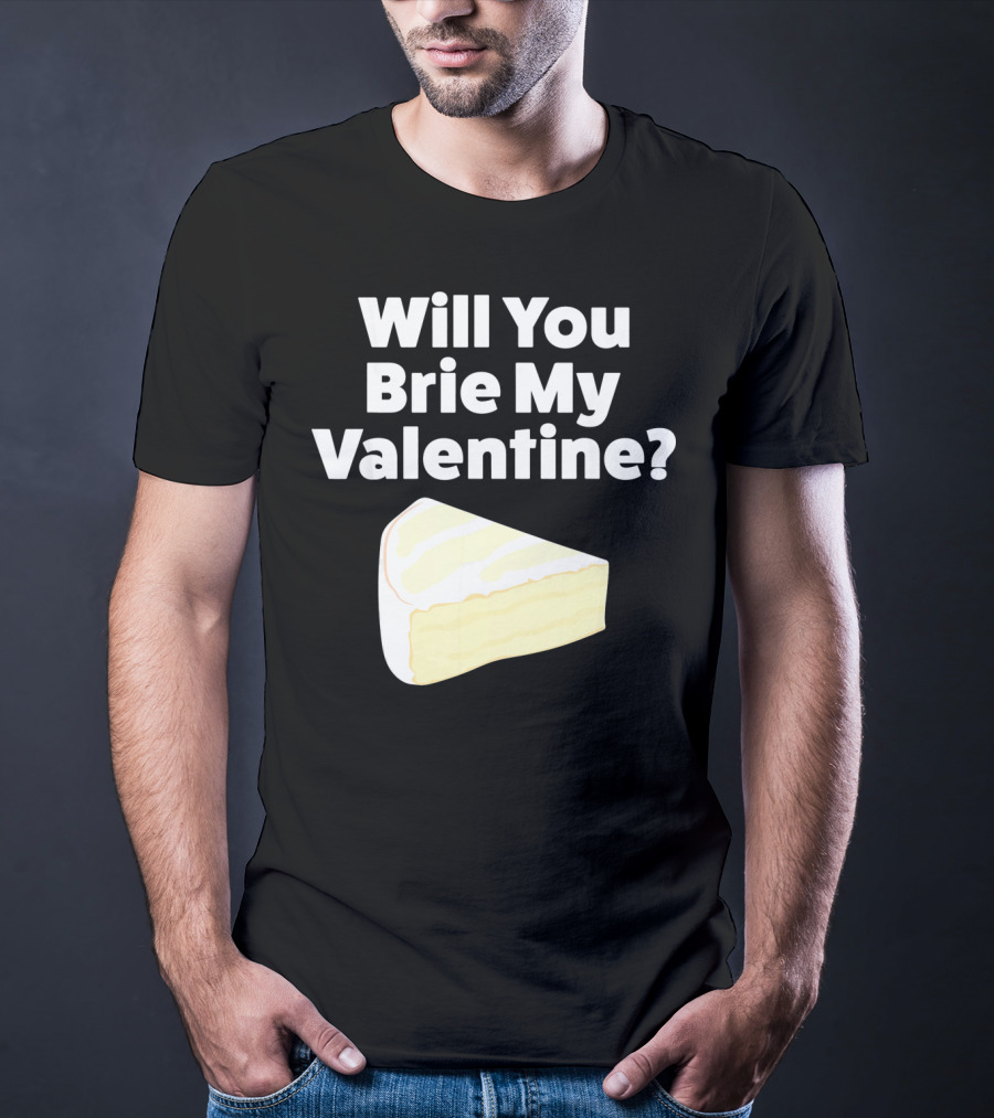Will You Brie My Valentine Cheese Pun Valentine's Day Humor T-Shirt