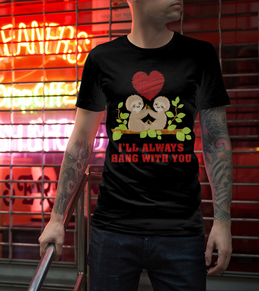 I'll Always Hang With You Funny Couples Valentines Day Sloth T-Shirt