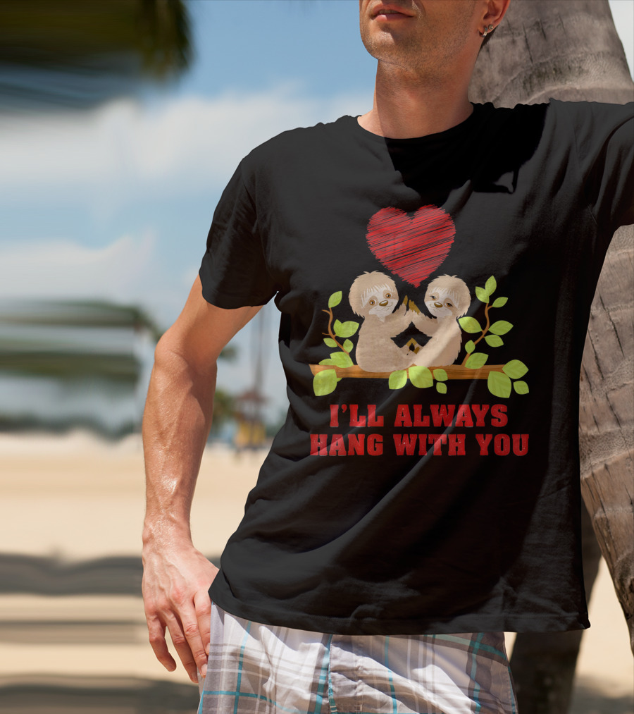 I'll Always Hang With You Funny Couples Valentines Day Sloth T-Shirt