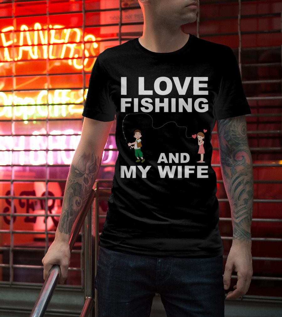 I Love Fishing And My Wife Funny Graphic Quote Valentines Day T-Shirt