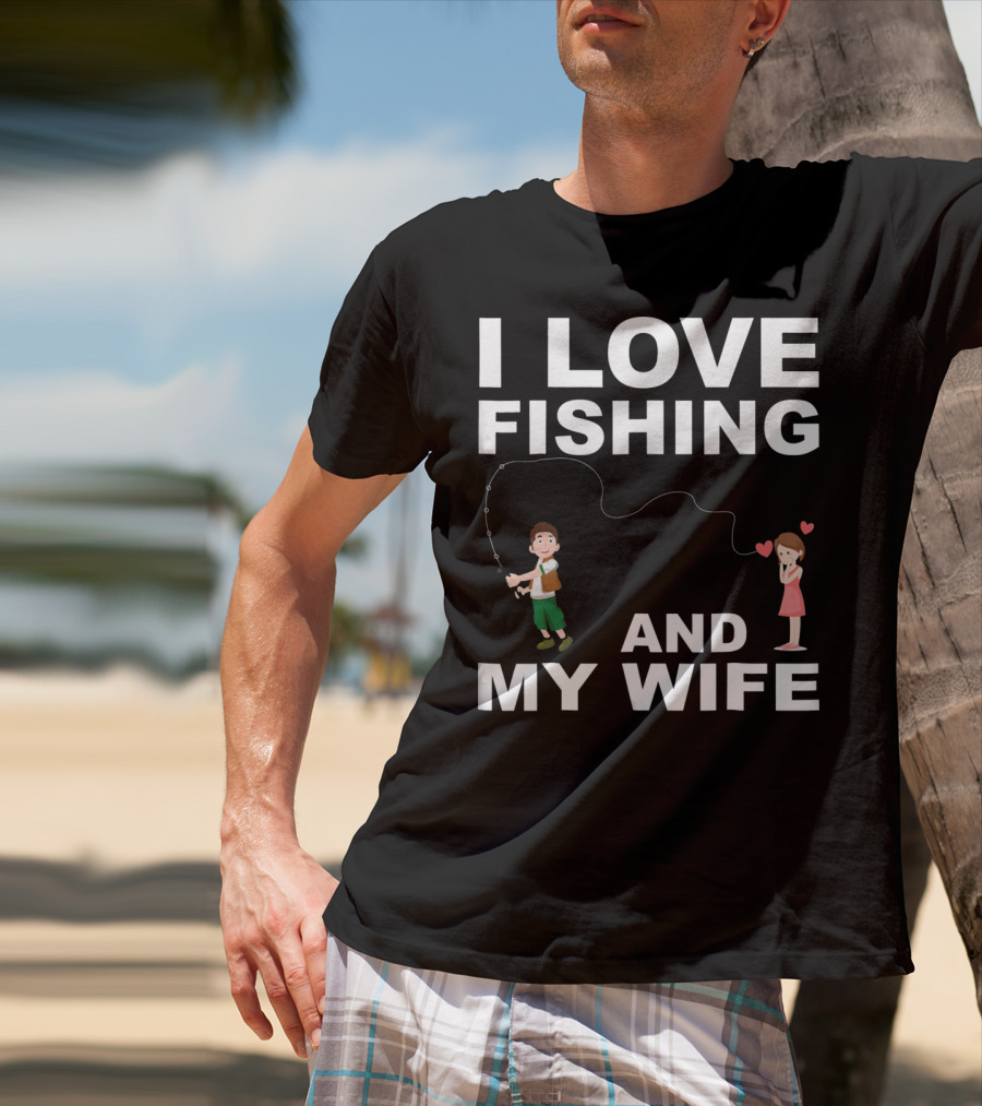 I Love Fishing And My Wife Funny Graphic Quote Valentines Day T-Shirt