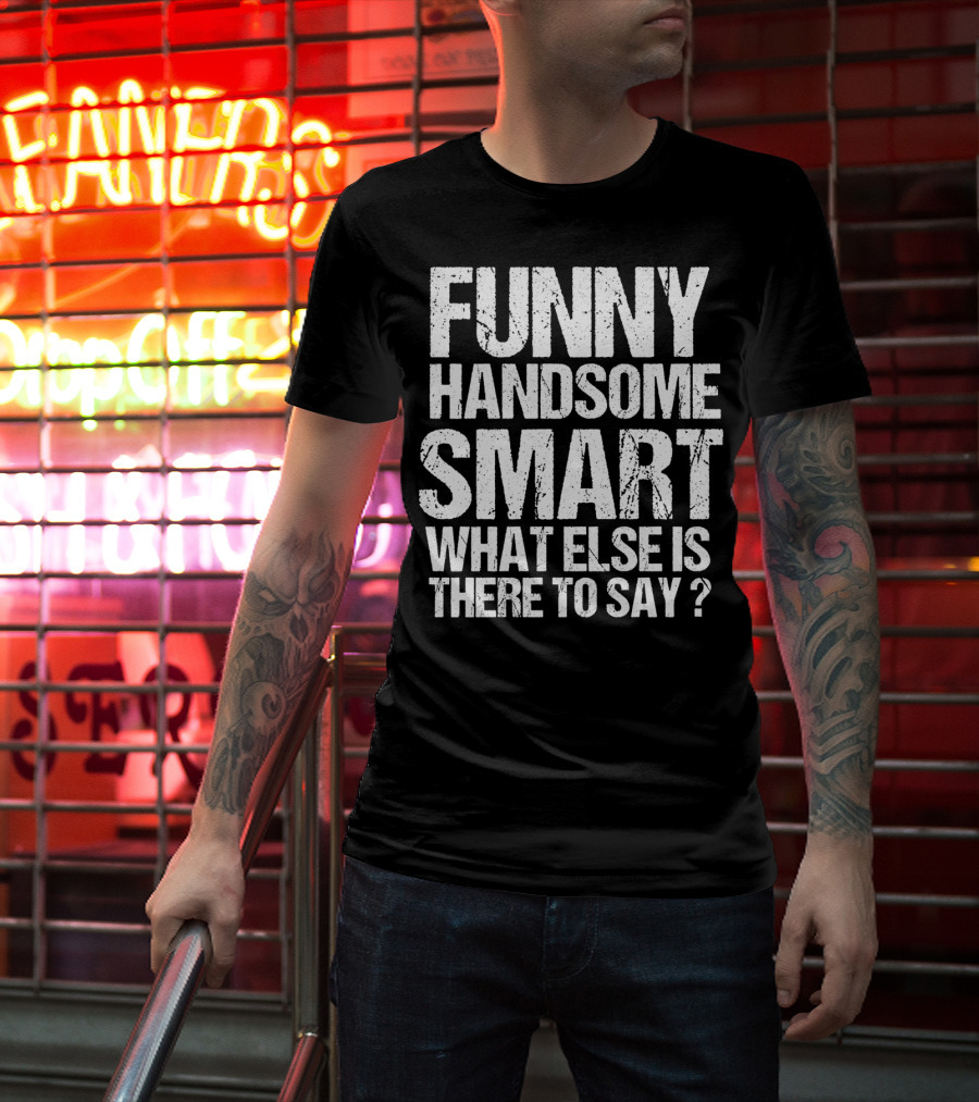 Funny Handsome Smart What Else Is There To Say Valentine T-Shirt