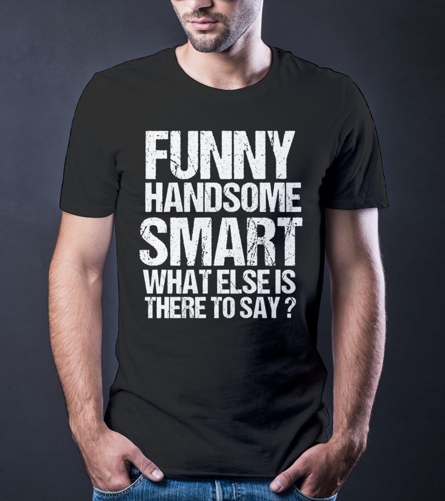 Funny Handsome Smart What Else Is There To Say Valentine T-Shirt
