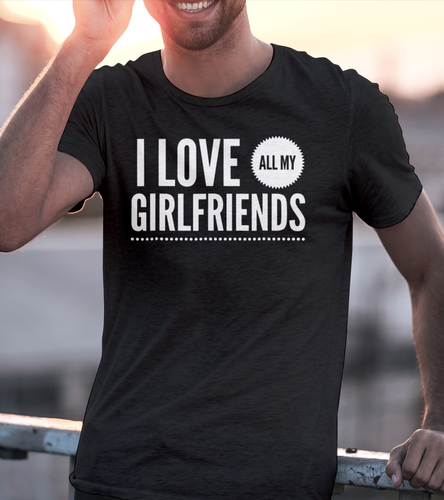 I Love All My Girlfriends Funny Valentine Day Cute T-Shirt