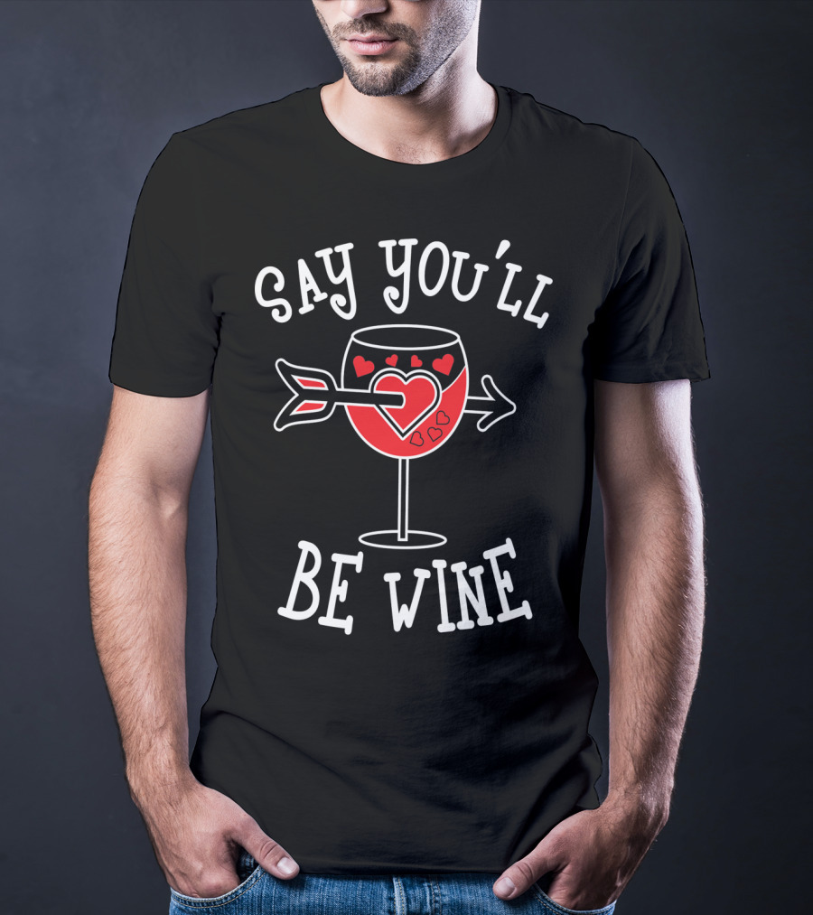 Say You'll Be Wine Funny Anti Valentines T-Shirt