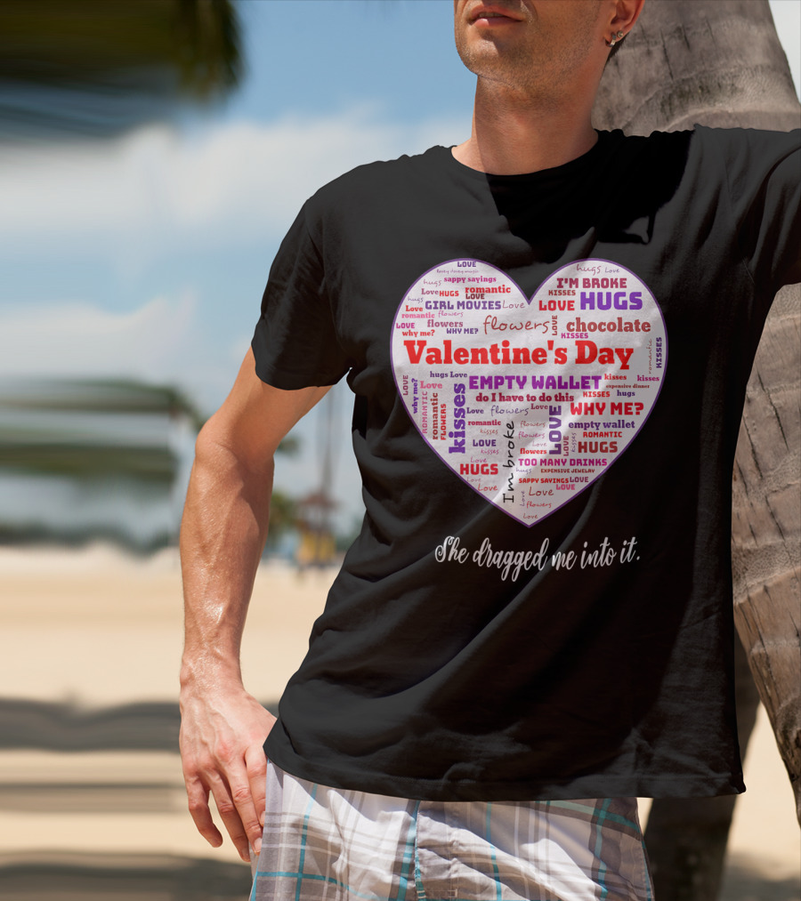 Funny Sarcastic Valentine's Day Word Heart She Dragged Me Into It T-Shirt