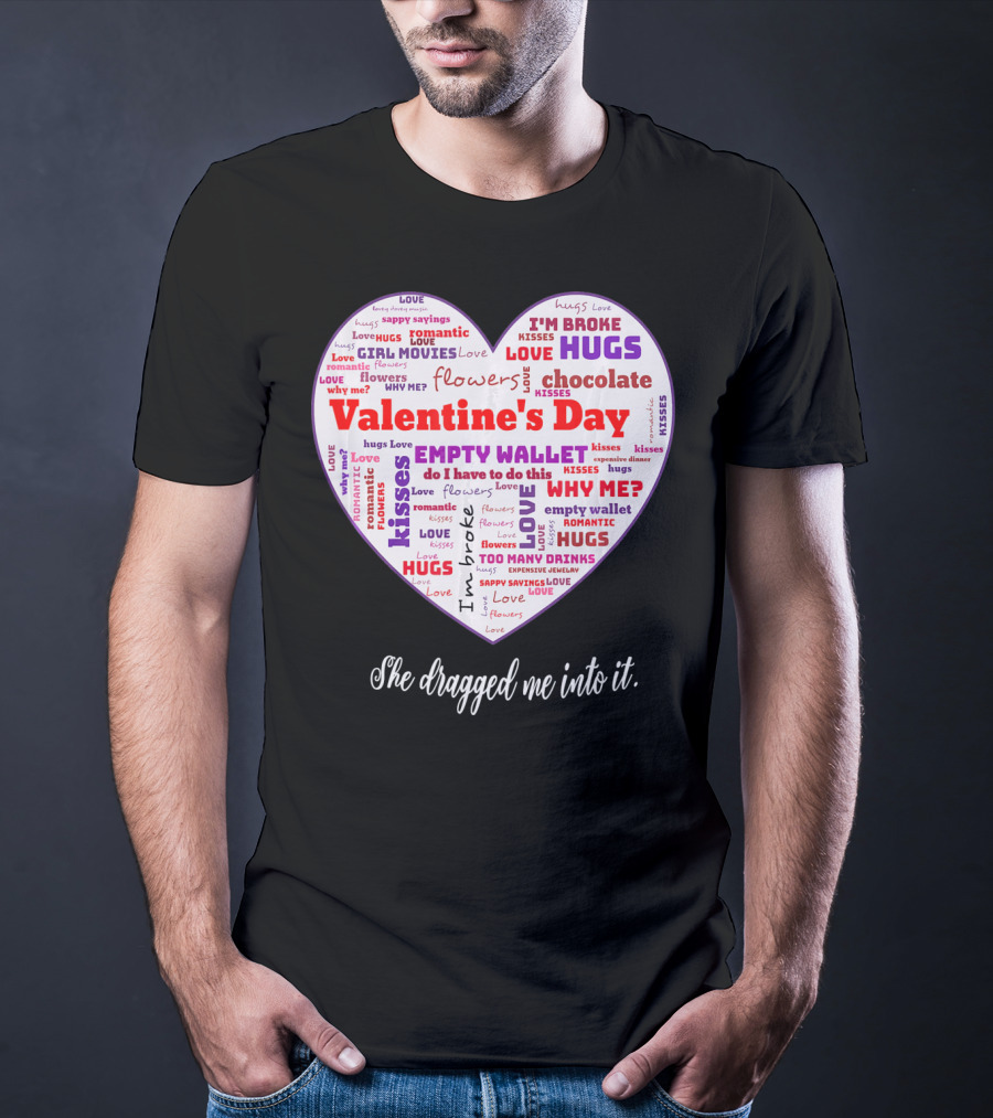 Funny Sarcastic Valentine's Day Word Heart She Dragged Me Into It T-Shirt