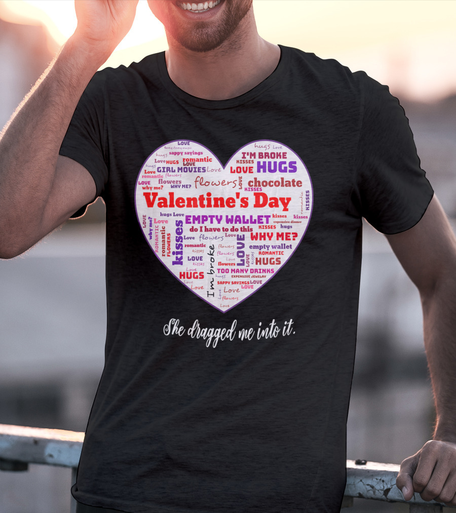 Funny Sarcastic Valentine's Day Word Heart She Dragged Me Into It T-Shirt