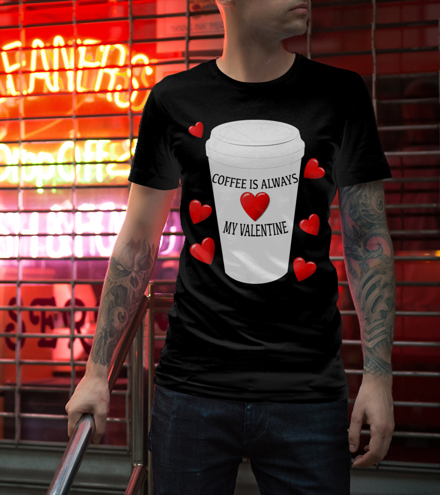 Coffee Is Always My Valentine With Red Hearts And Cup T-Shirt