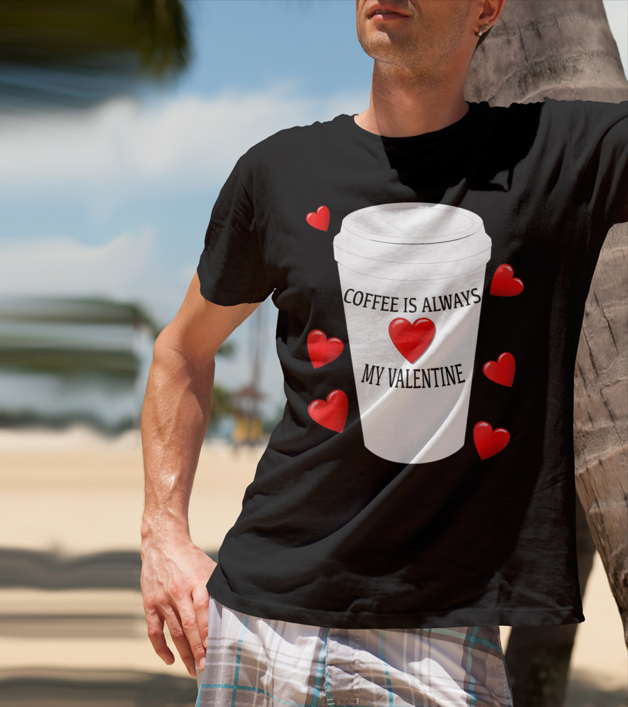 Coffee Is Always My Valentine With Red Hearts And Cup T-Shirt